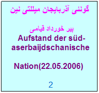 Textfeld: گونئی آذربایجان میللتی نین  
 بیر خورداد قیامی
 Aufstand der sd-aserbaijdschanische Nation(22.05.2006)  
2
